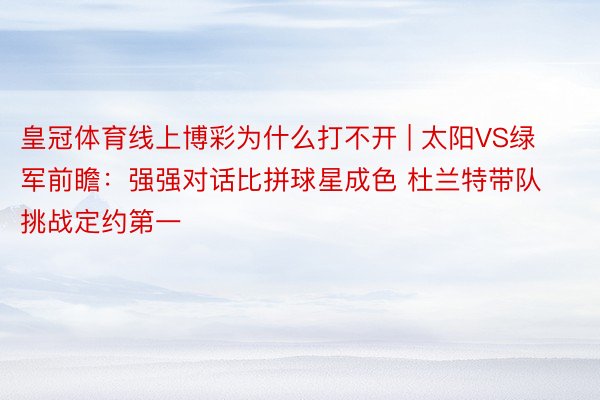 皇冠体育线上博彩为什么打不开 | 太阳VS绿军前瞻：强强对话比拼球星成色 杜兰特带队挑战定约第一