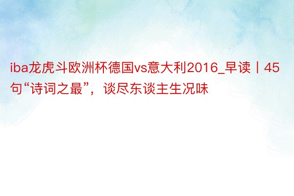 iba龙虎斗欧洲杯德国vs意大利2016_早读丨45句“诗词之最”，谈尽东谈主生况味
