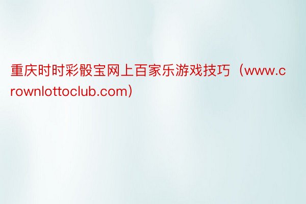 重庆时时彩骰宝网上百家乐游戏技巧（www.crownlottoclub.com）