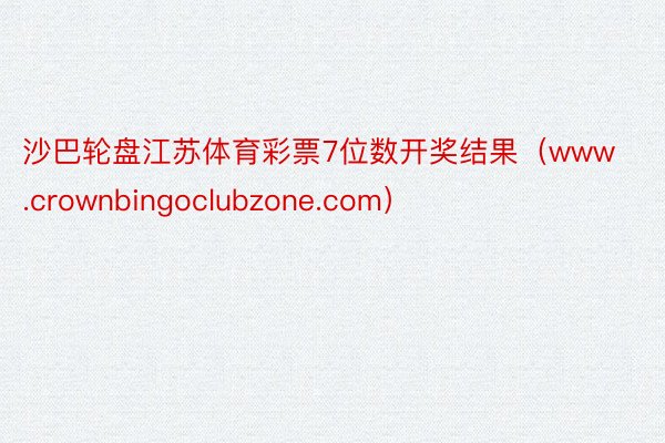 沙巴轮盘江苏体育彩票7位数开奖结果（www.crownbingoclubzone.com）