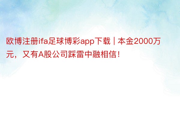 欧博注册ifa足球博彩app下载 | 本金2000万元，又有A股公司踩雷中融相信！