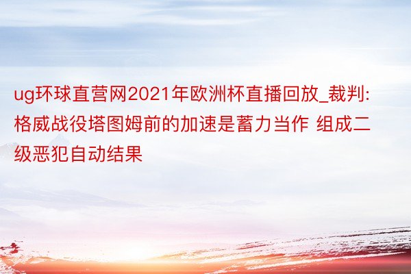 ug环球直营网2021年欧洲杯直播回放_裁判: 格威战役塔图姆前的加速是蓄力当作 组成二级恶犯自动结果