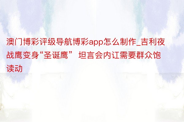 澳门博彩评级导航博彩app怎么制作_吉利夜战鹰变身“圣诞鹰”  坦言会内讧需要群众饱读动
