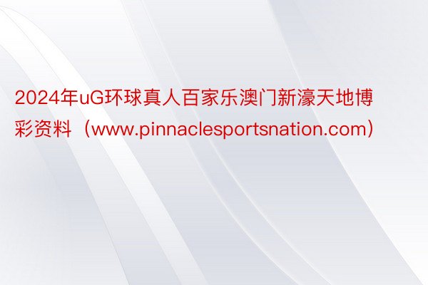 2024年uG环球真人百家乐澳门新濠天地博彩资料（www.p